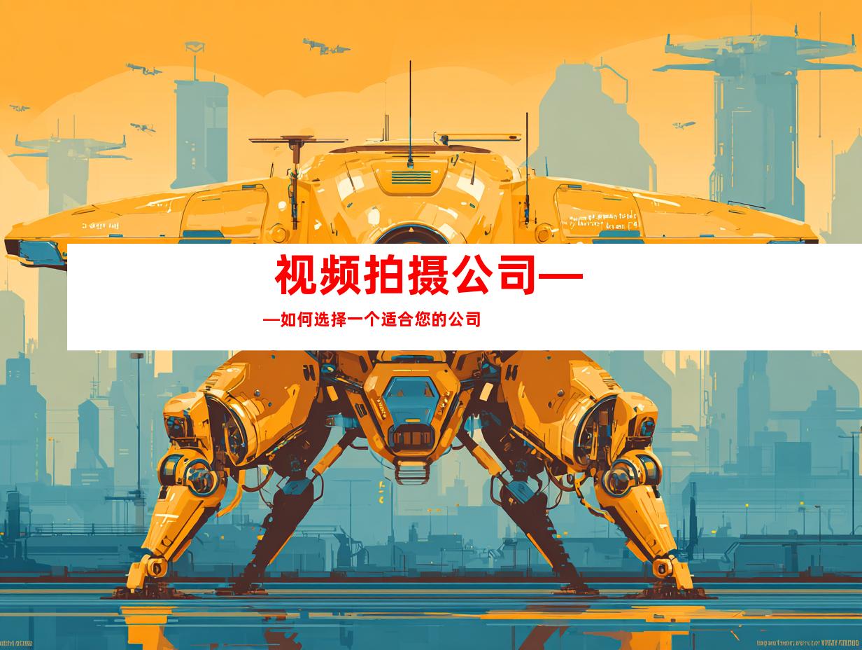  视频拍摄公司——如何选择一个适合您的公司