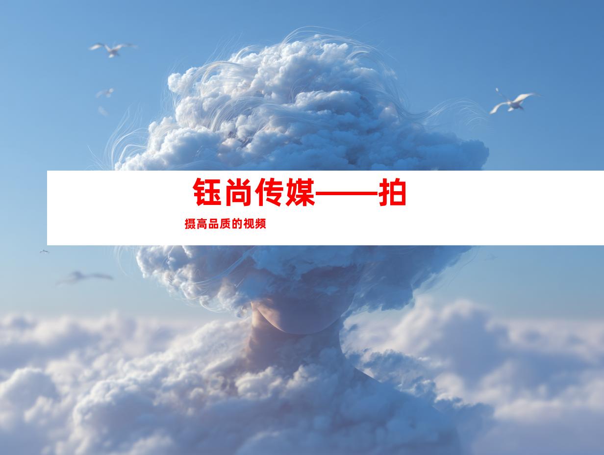  钰尚传媒——拍摄高品质的视频