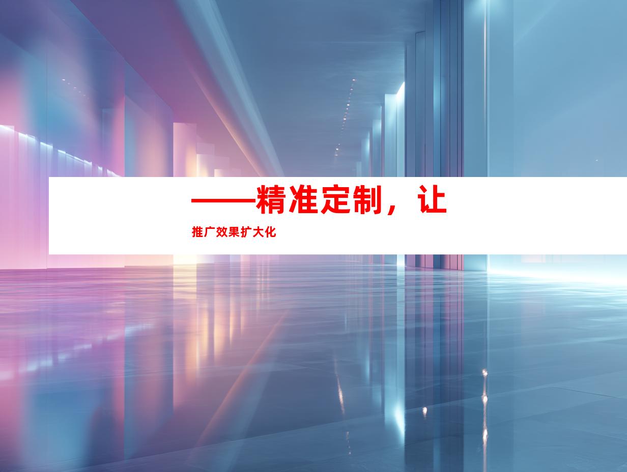 ——精准定制，让推广效果扩大化