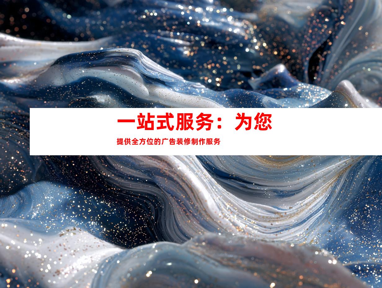 一站式服务：为您提供全方位的广告装修制作服务