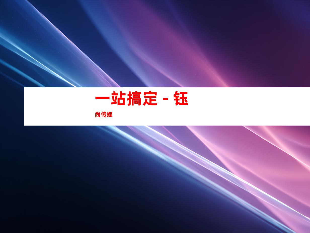 一站搞定 - 钰尚传媒