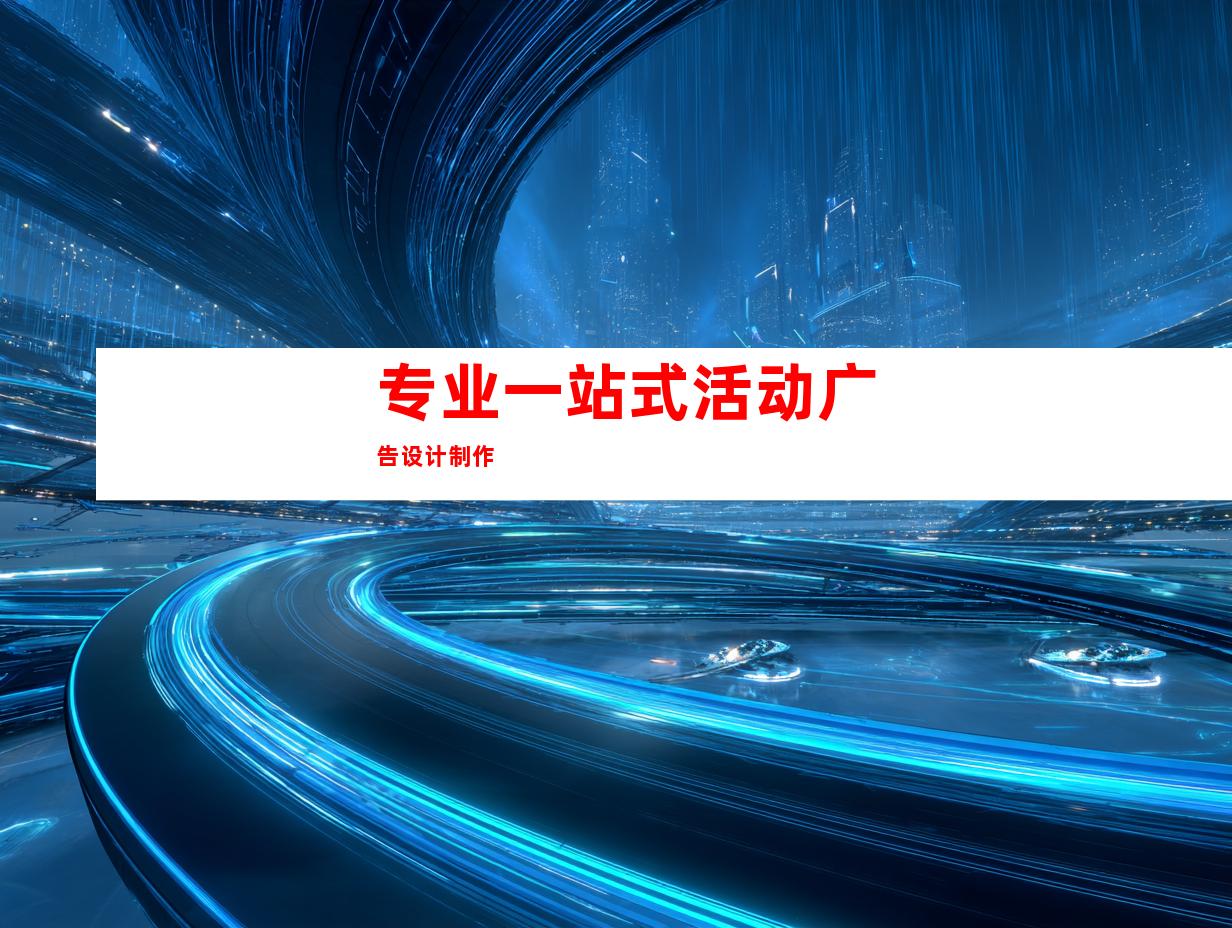 专业一站式活动广告设计制作