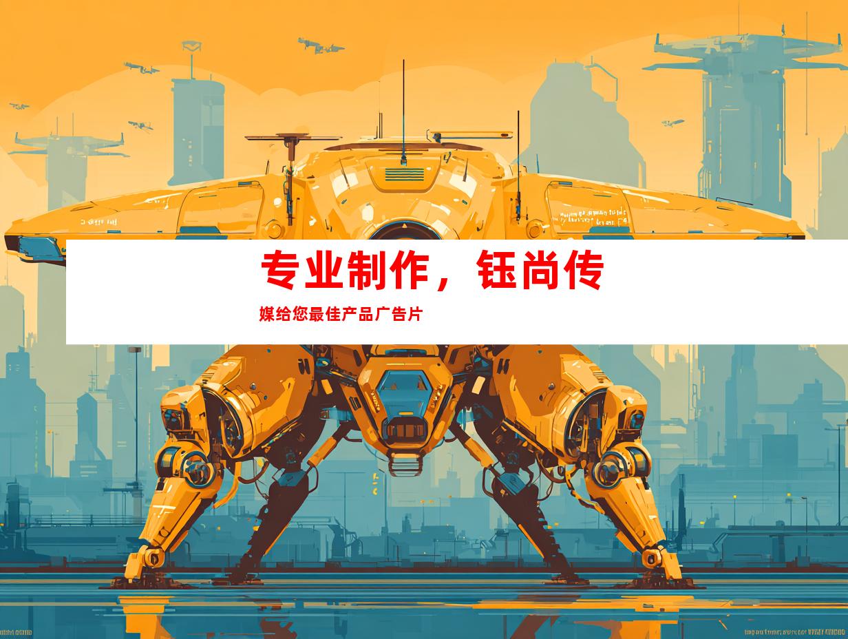 专业制作，钰尚传媒给您最佳产品广告片