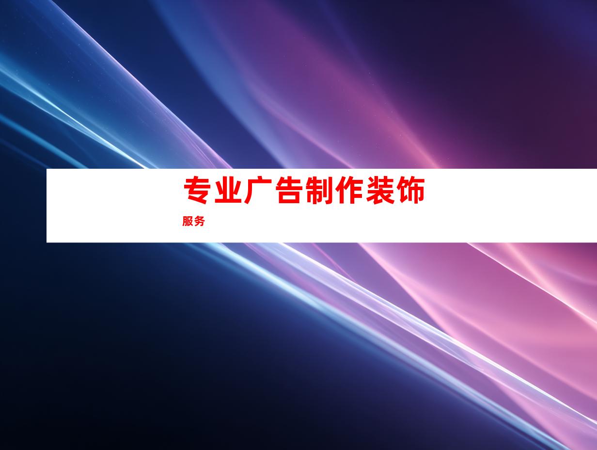 专业广告制作装饰服务