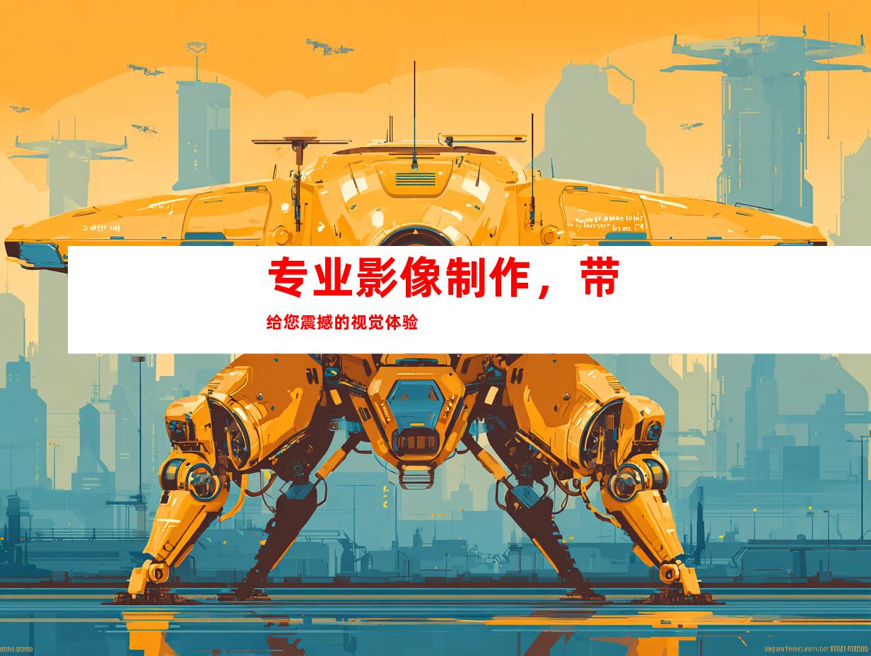 专业影像制作，带给您震撼的视觉体验