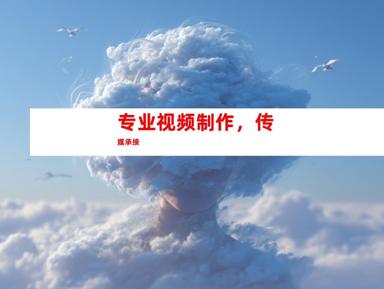 专业视频制作，传媒承接