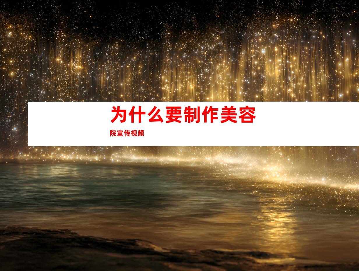 为什么要制作美容院宣传视频