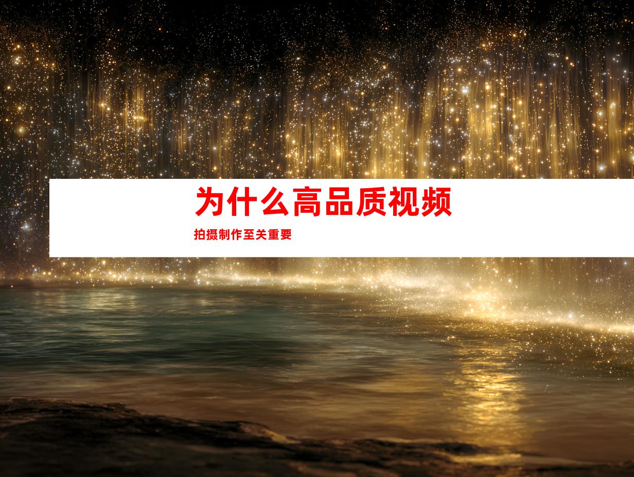 为什么高品质视频拍摄制作至关重要