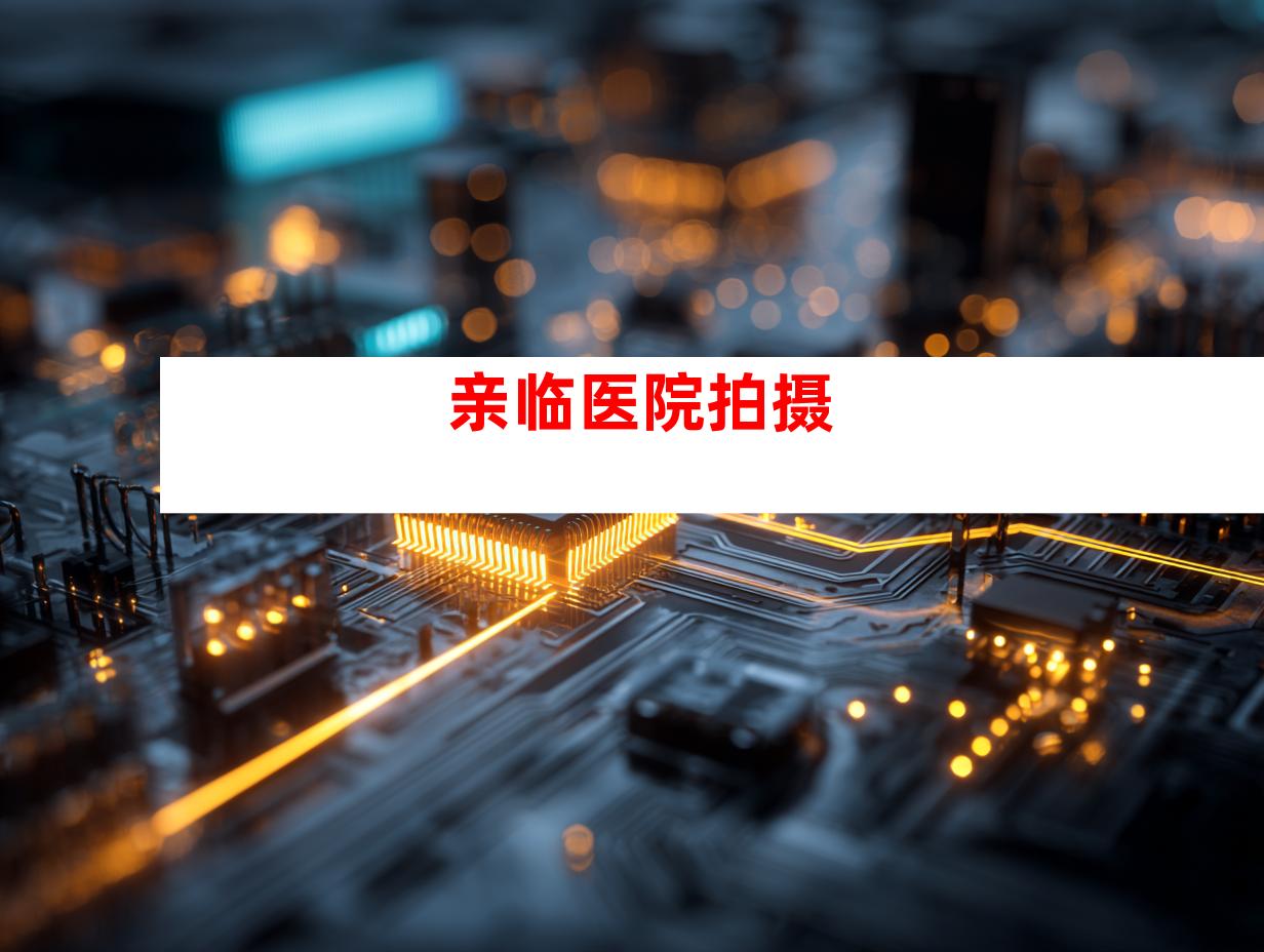 亲临医院拍摄