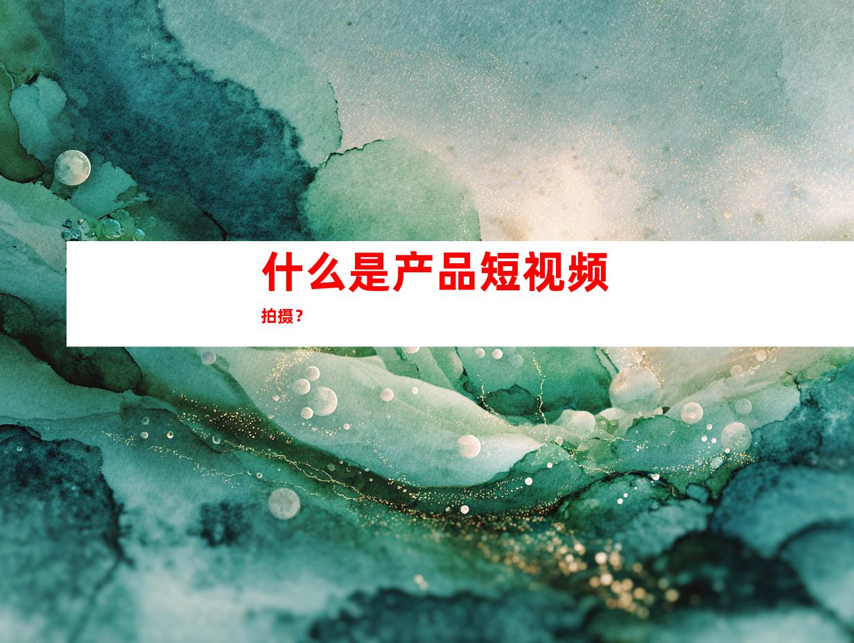 什么是产品短视频拍摄？