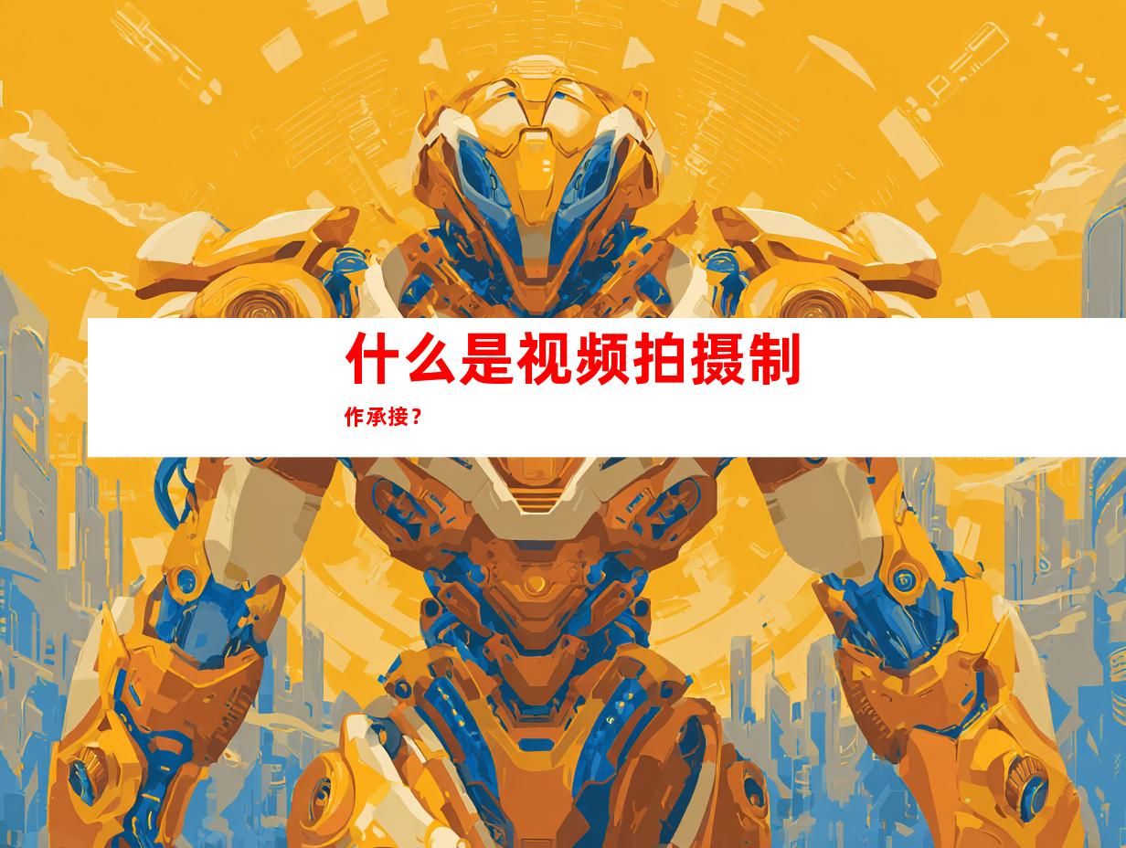 什么是视频拍摄制作承接？