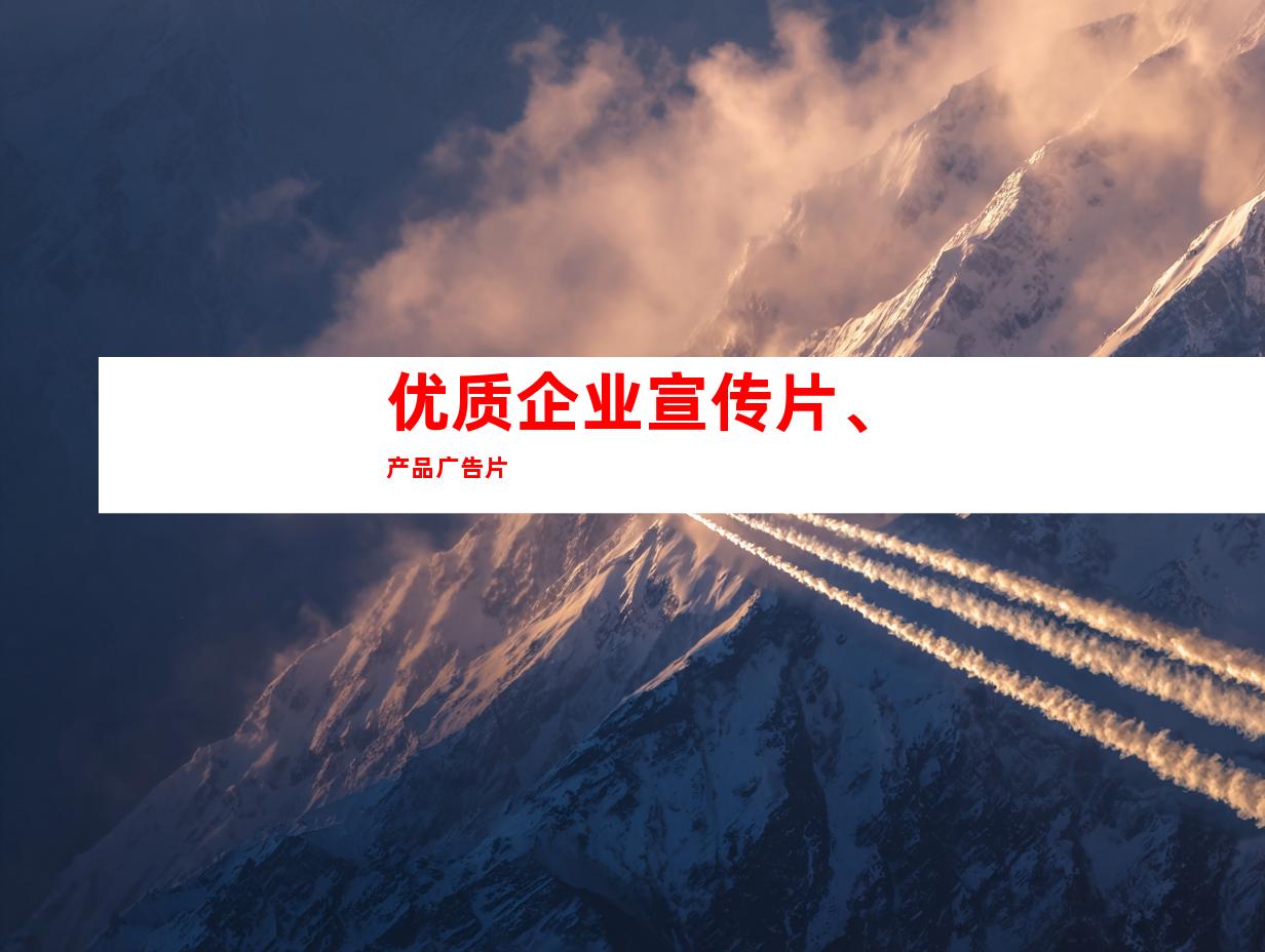 优质企业宣传片、产品广告片