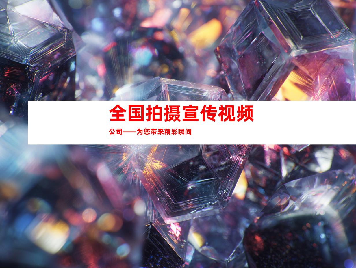 全国拍摄宣传视频公司——为您带来精彩瞬间