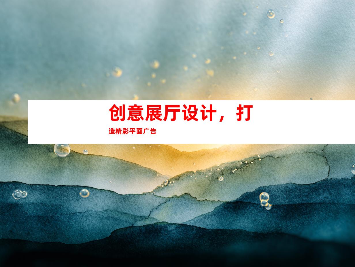 创意展厅设计，打造精彩平面广告
