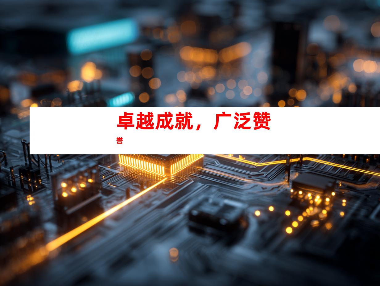 卓越成就，广泛赞誉