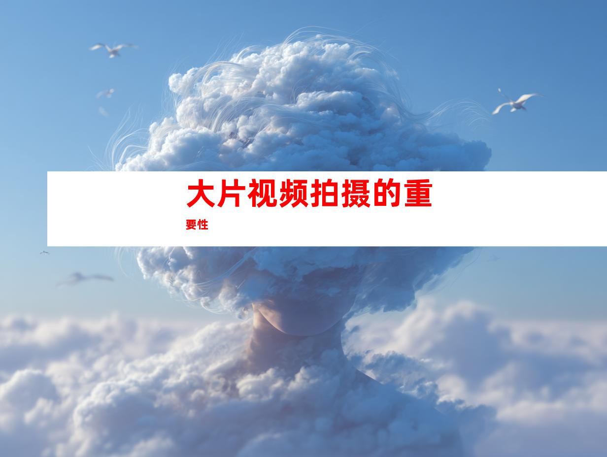 大片视频拍摄的重要性