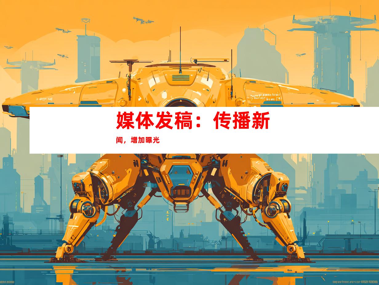 媒体发稿：传播新闻，增加曝光