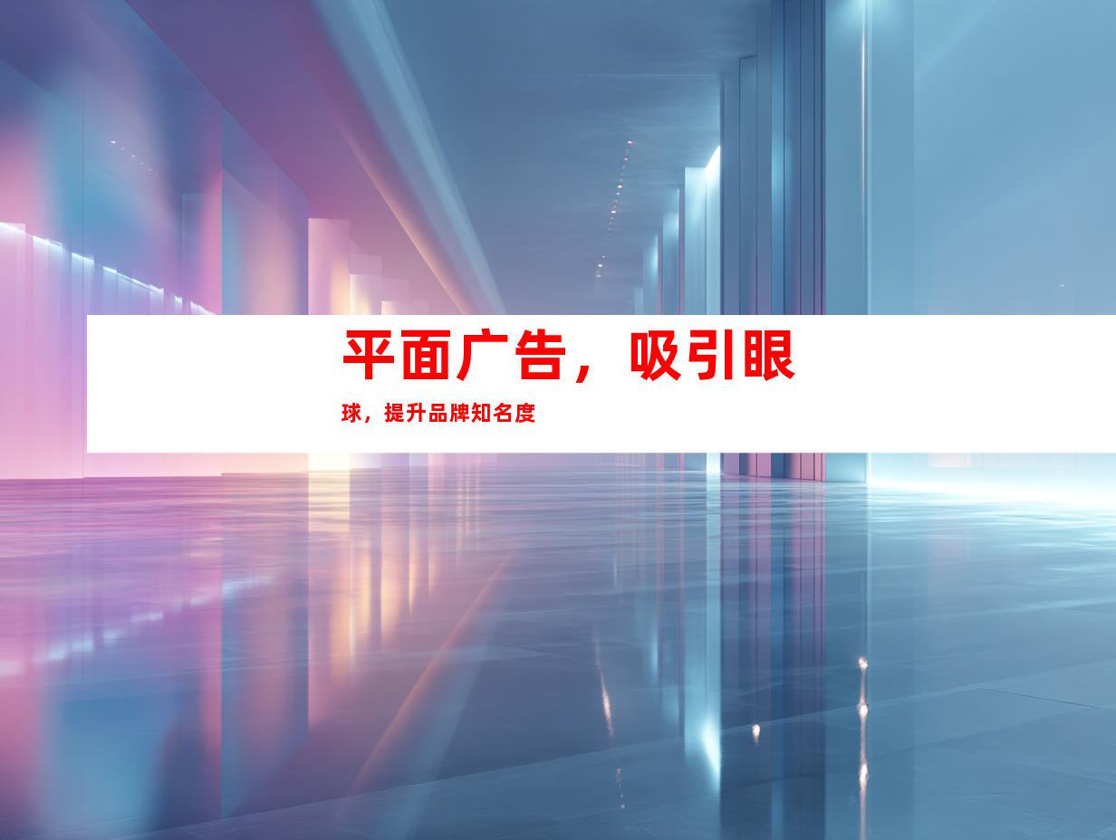 平面广告，吸引眼球，提升品牌知名度