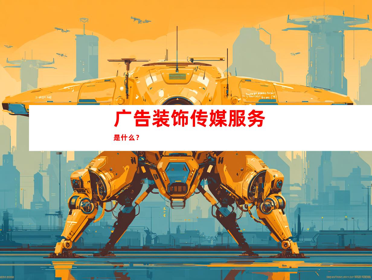 广告装饰传媒服务是什么？