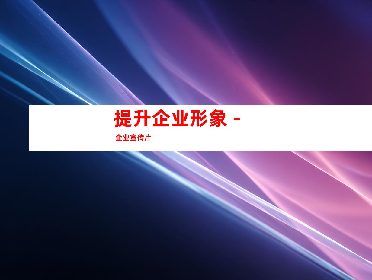 提升企业形象 - 企业宣传片