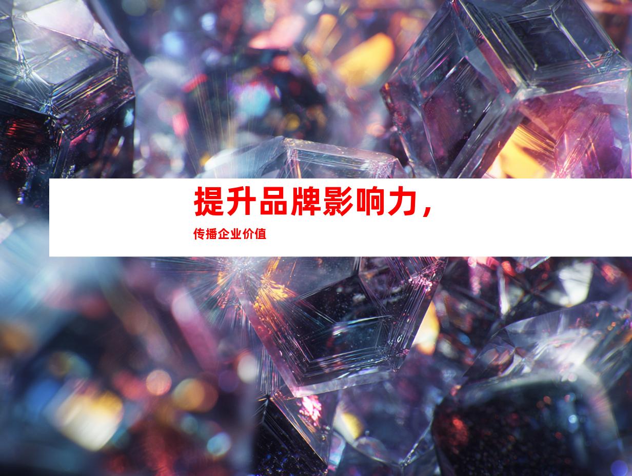提升品牌影响力，传播企业价值