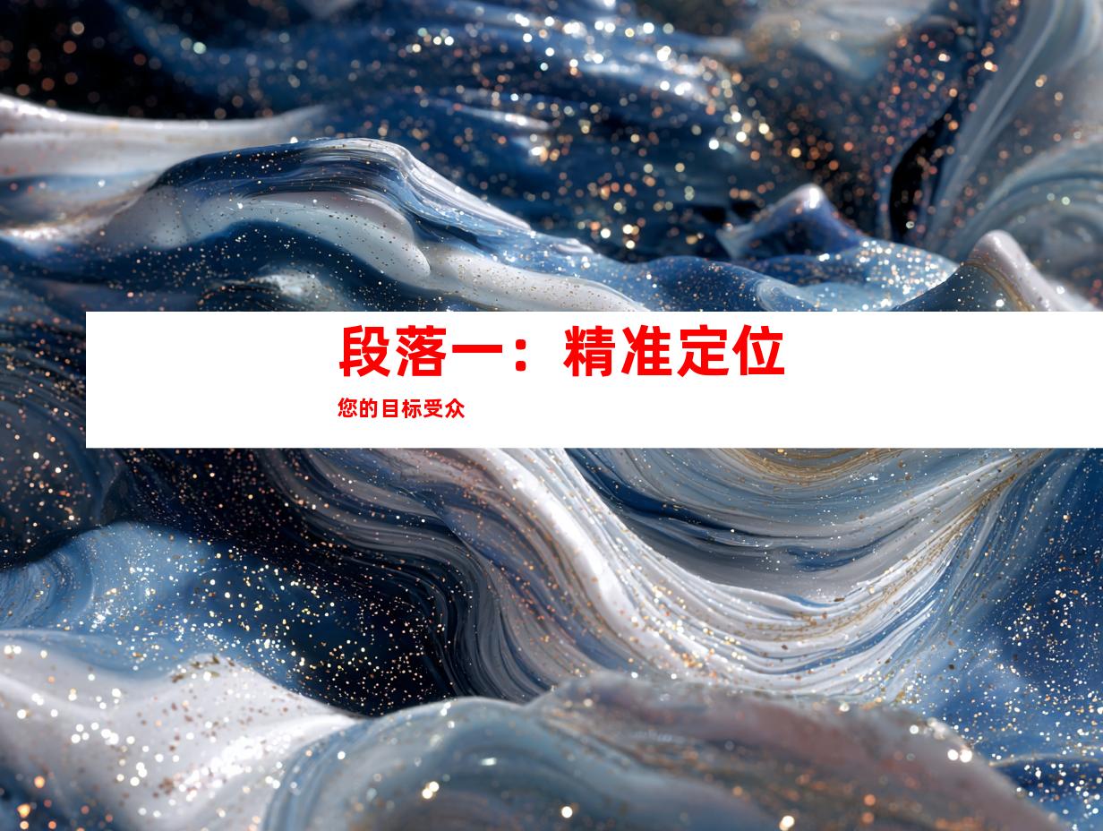 段落一：精准定位您的目标受众