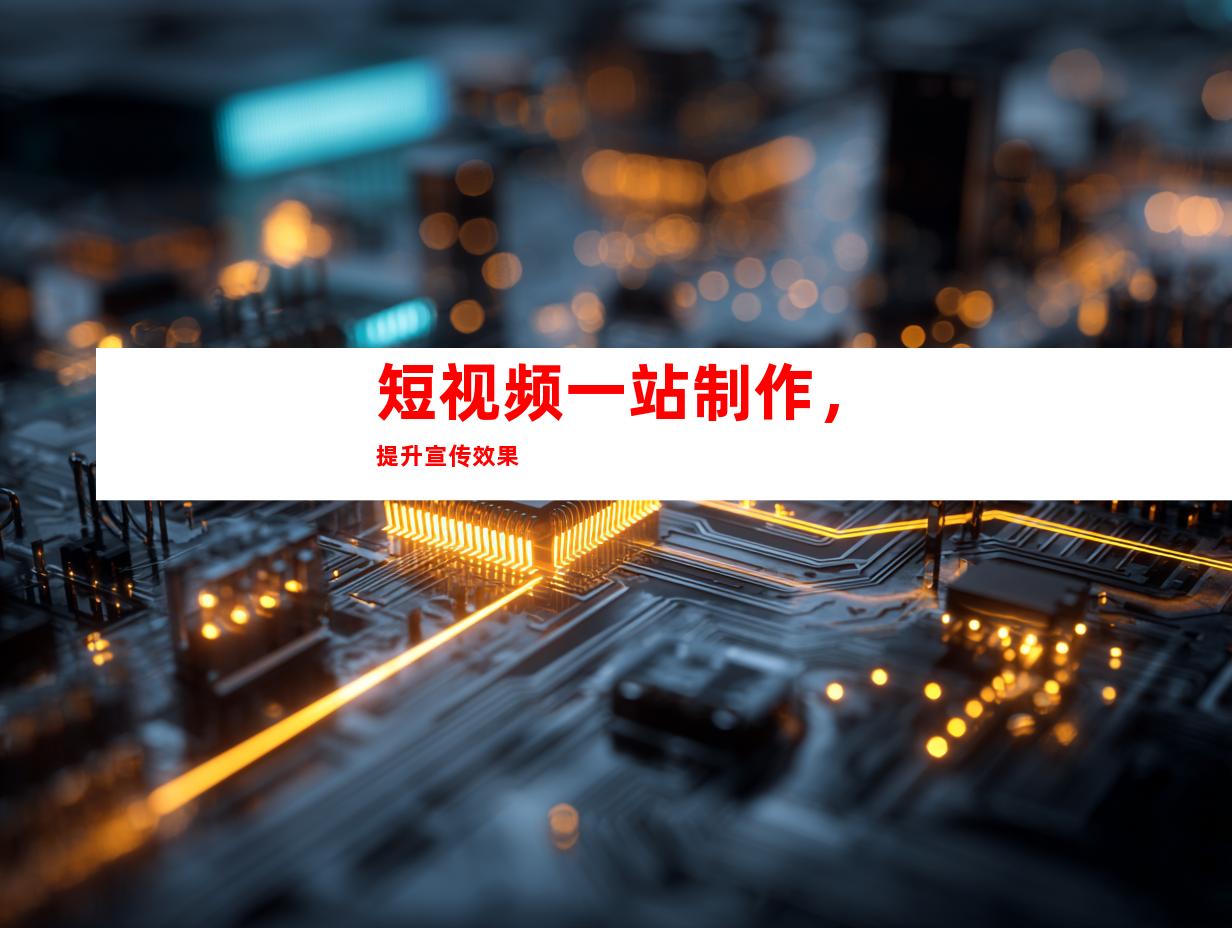 短视频一站制作，提升宣传效果