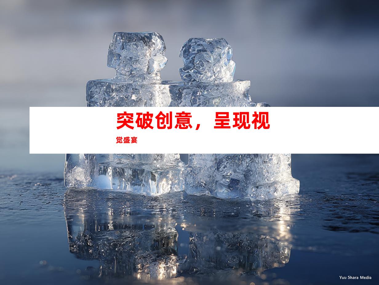 突破创意，呈现视觉盛宴