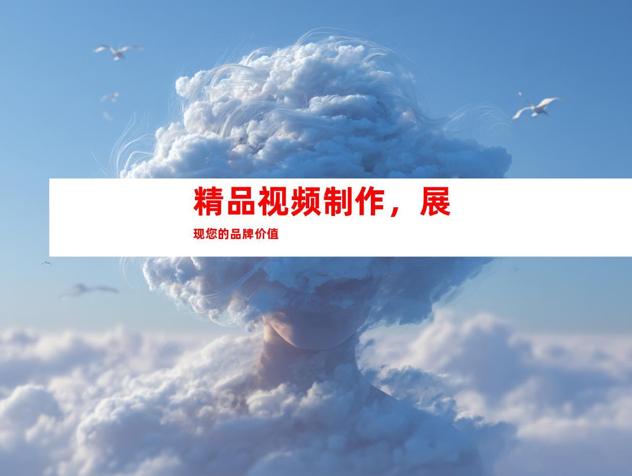 精品视频制作，展现您的品牌价值