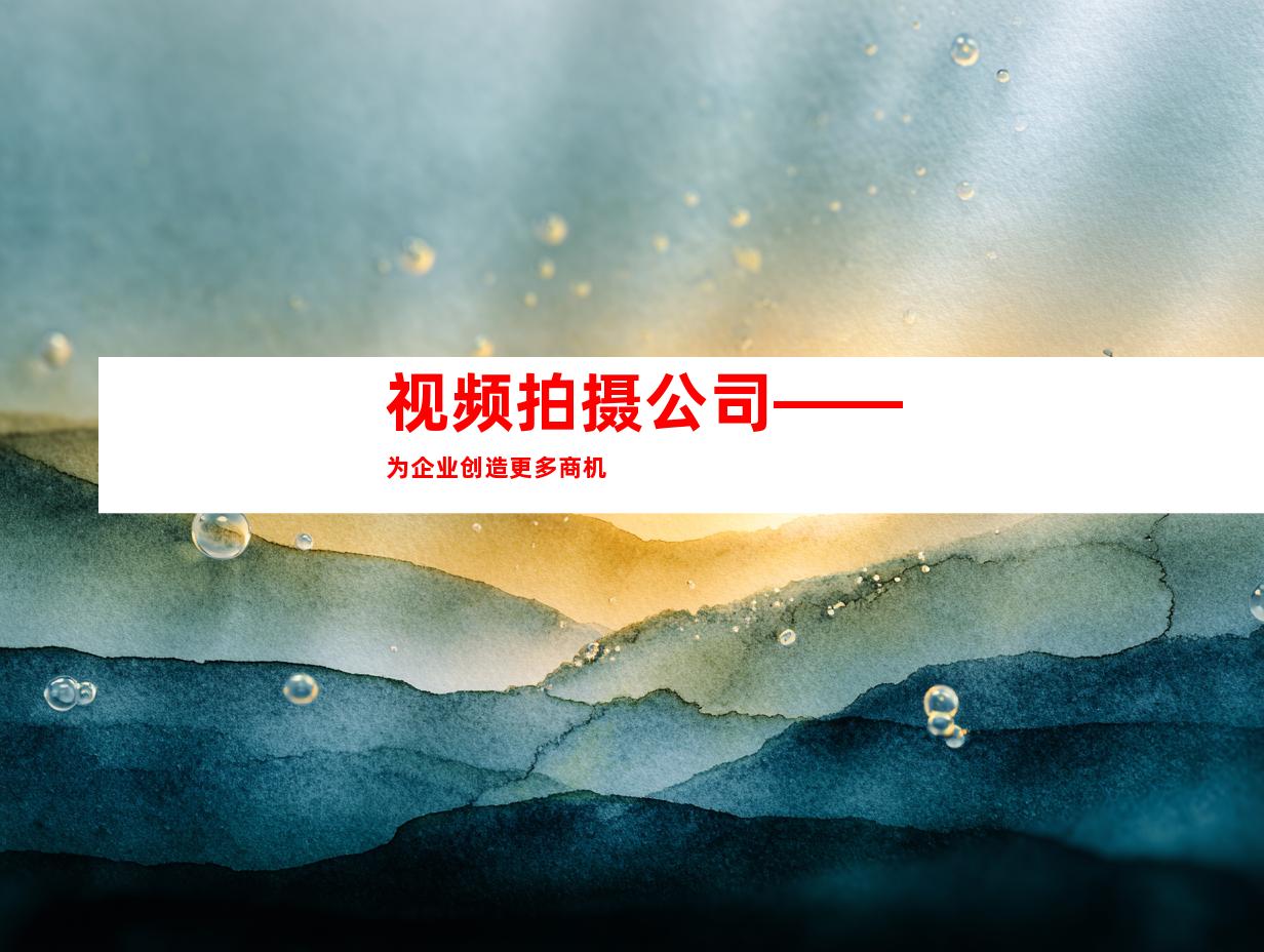 视频拍摄公司——为企业创造更多商机