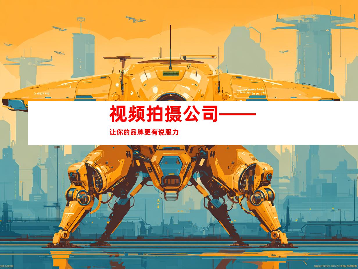 视频拍摄公司——让你的品牌更有说服力