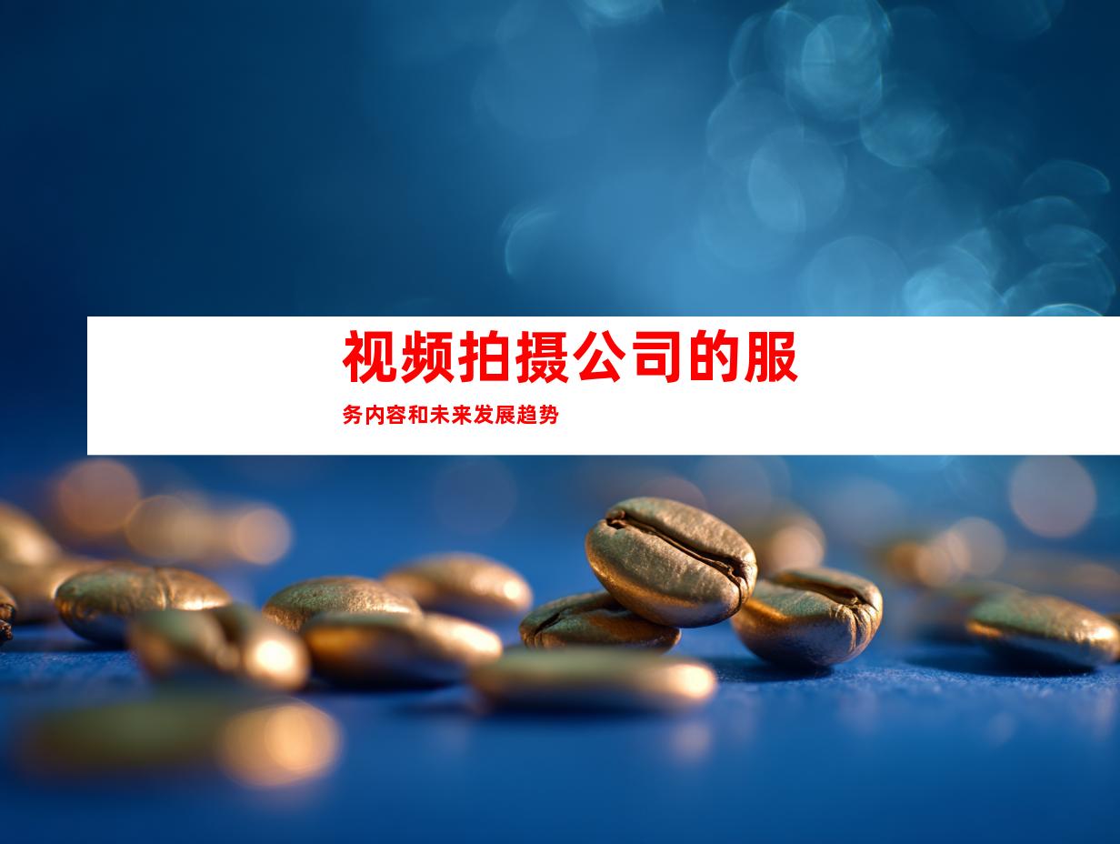 视频拍摄公司的服务内容和未来发展趋势