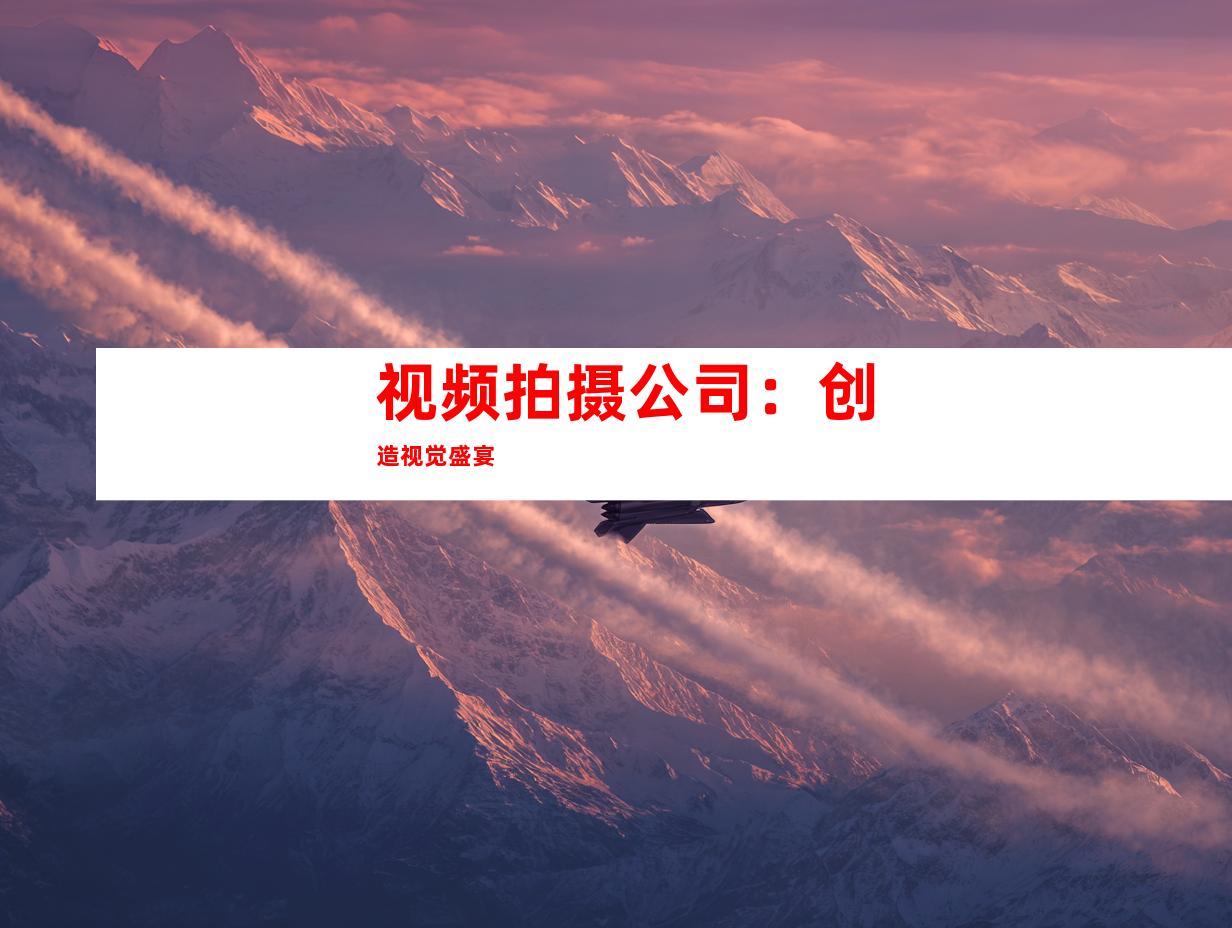 视频拍摄公司：创造视觉盛宴