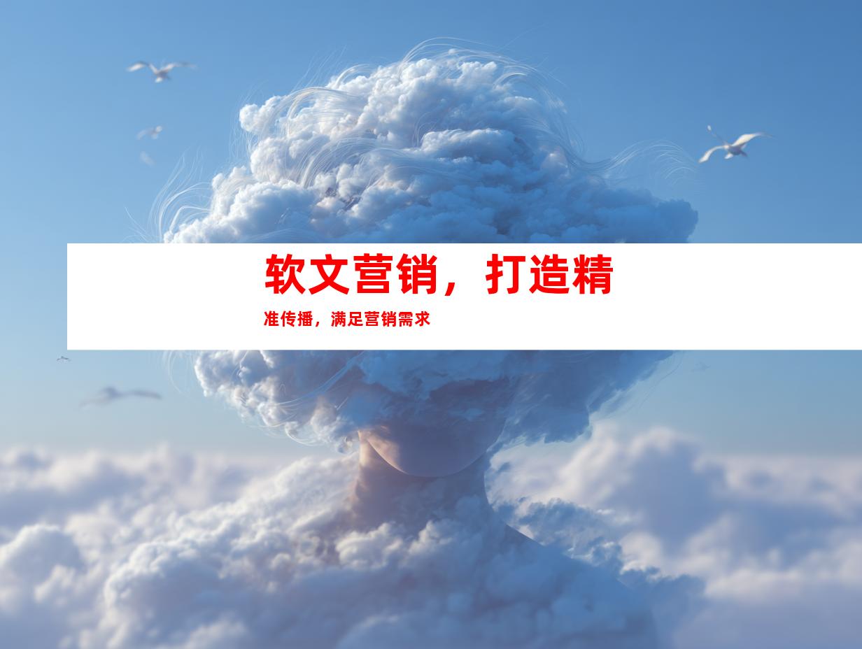 软文营销，打造精准传播，满足营销需求