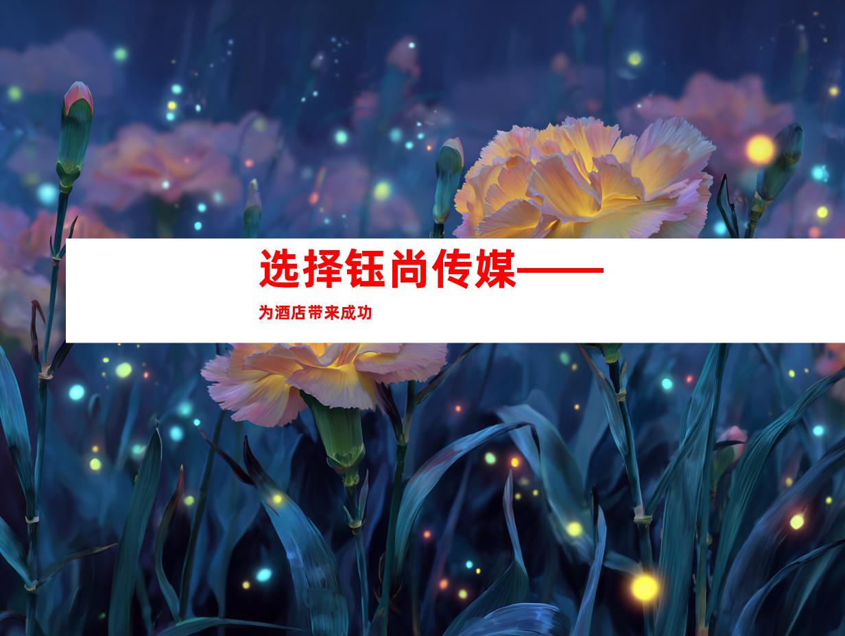 选择钰尚传媒——为酒店带来成功