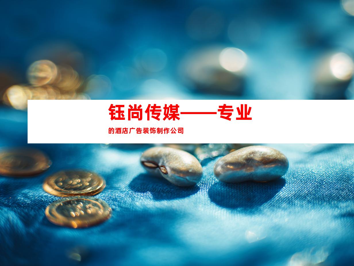 钰尚传媒——专业的酒店广告装饰制作公司