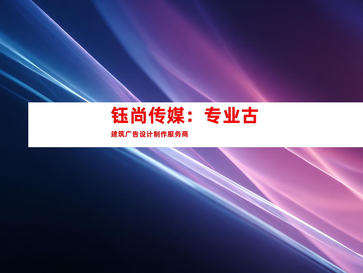 钰尚传媒：专业古建筑广告设计制作服务商