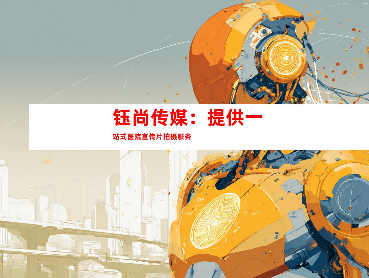 钰尚传媒：提供一站式医院宣传片拍摄服务