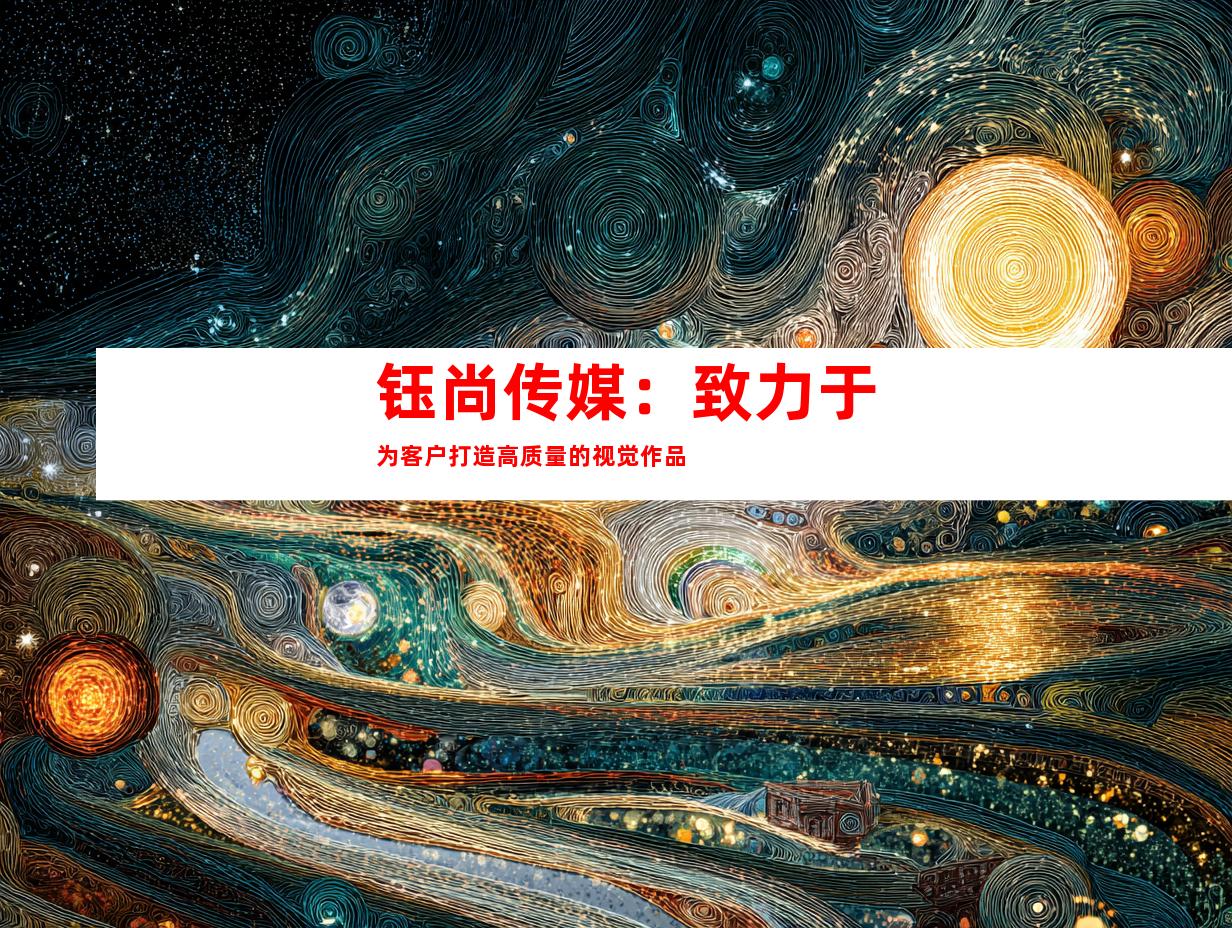 钰尚传媒：致力于为客户打造高质量的视觉作品