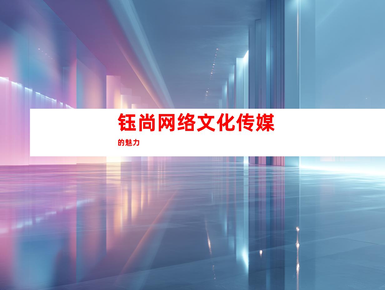 钰尚网络文化传媒的魅力