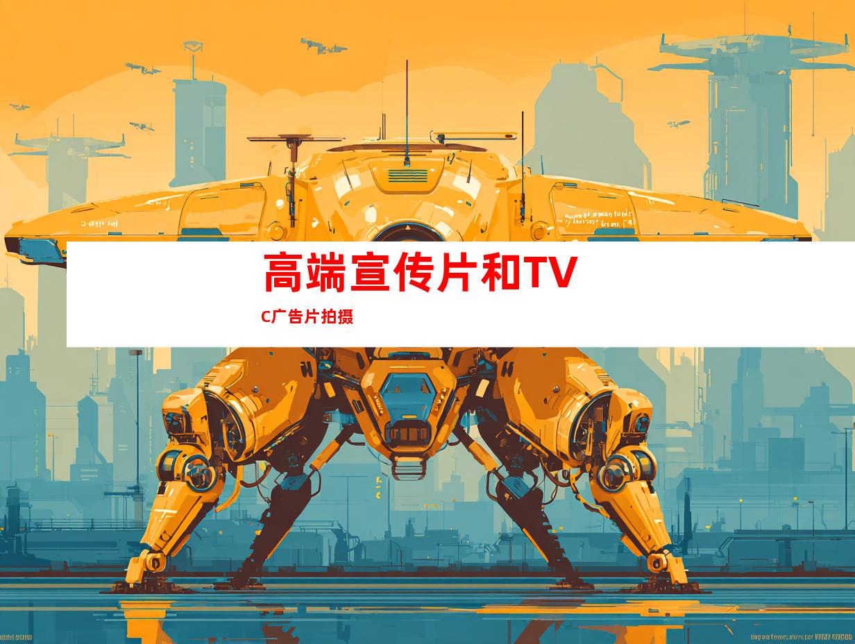 高端宣传片和TVC广告片拍摄