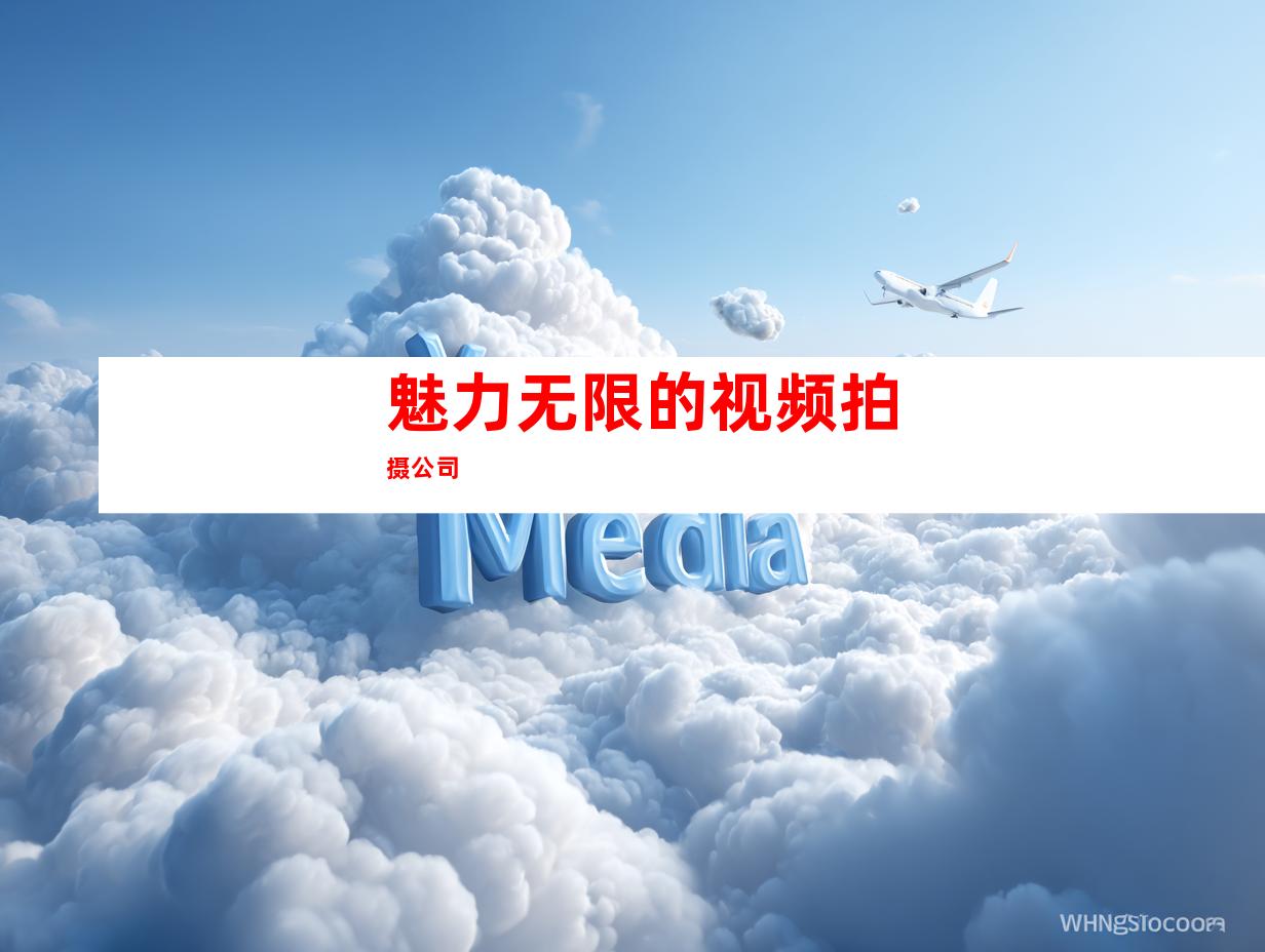 魅力无限的视频拍摄公司