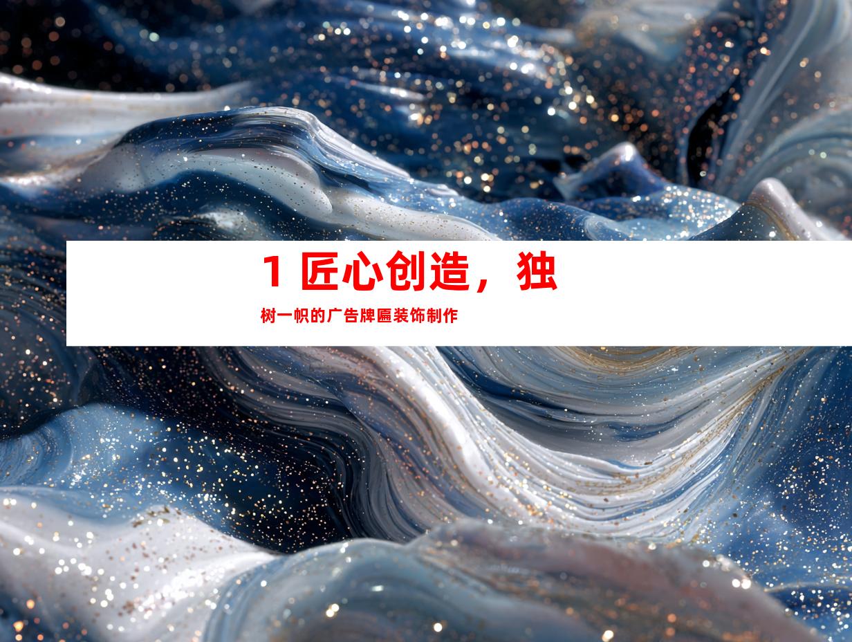 1. 匠心创造，独树一帜的广告牌匾装饰制作