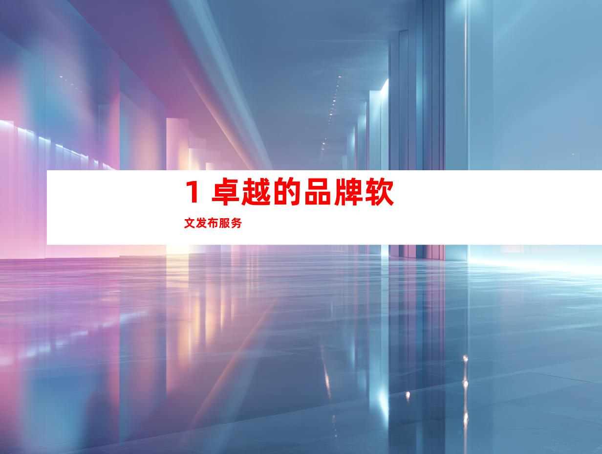 1. 卓越的品牌软文发布服务