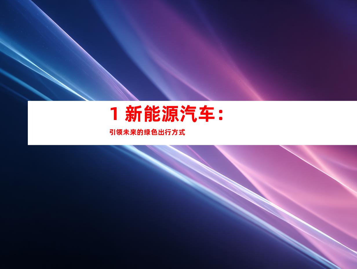 1. 新能源汽车：引领未来的绿色出行方式