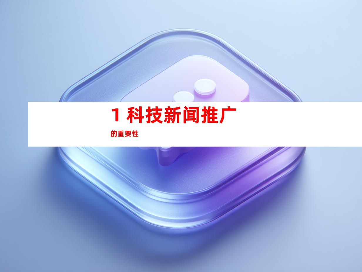 1. 科技新闻推广的重要性