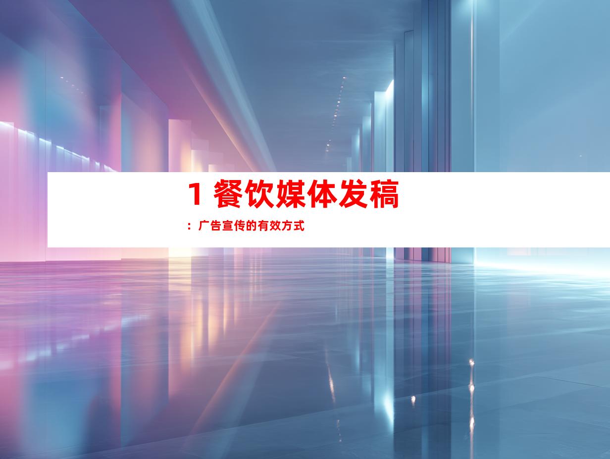 1. 餐饮媒体发稿：广告宣传的有效方式