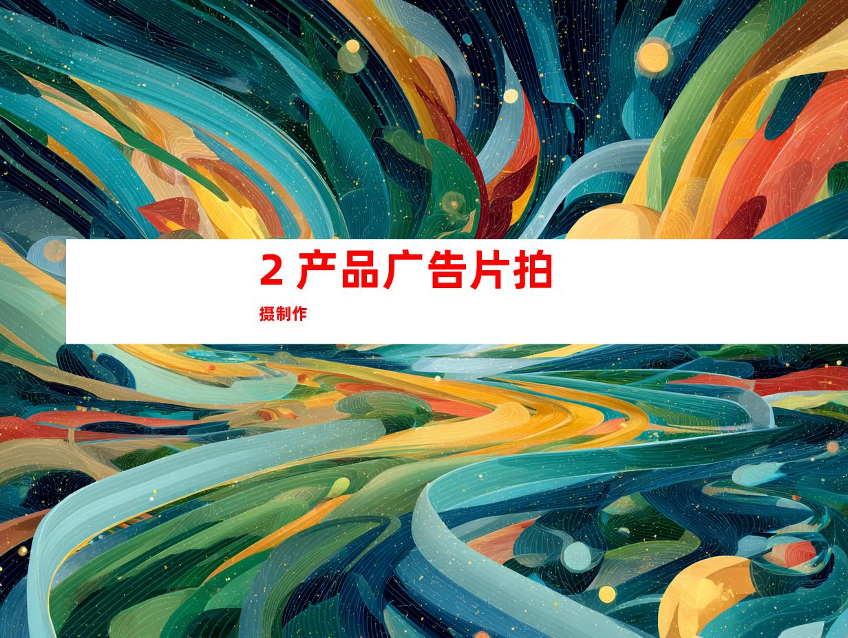 2. 产品广告片拍摄制作