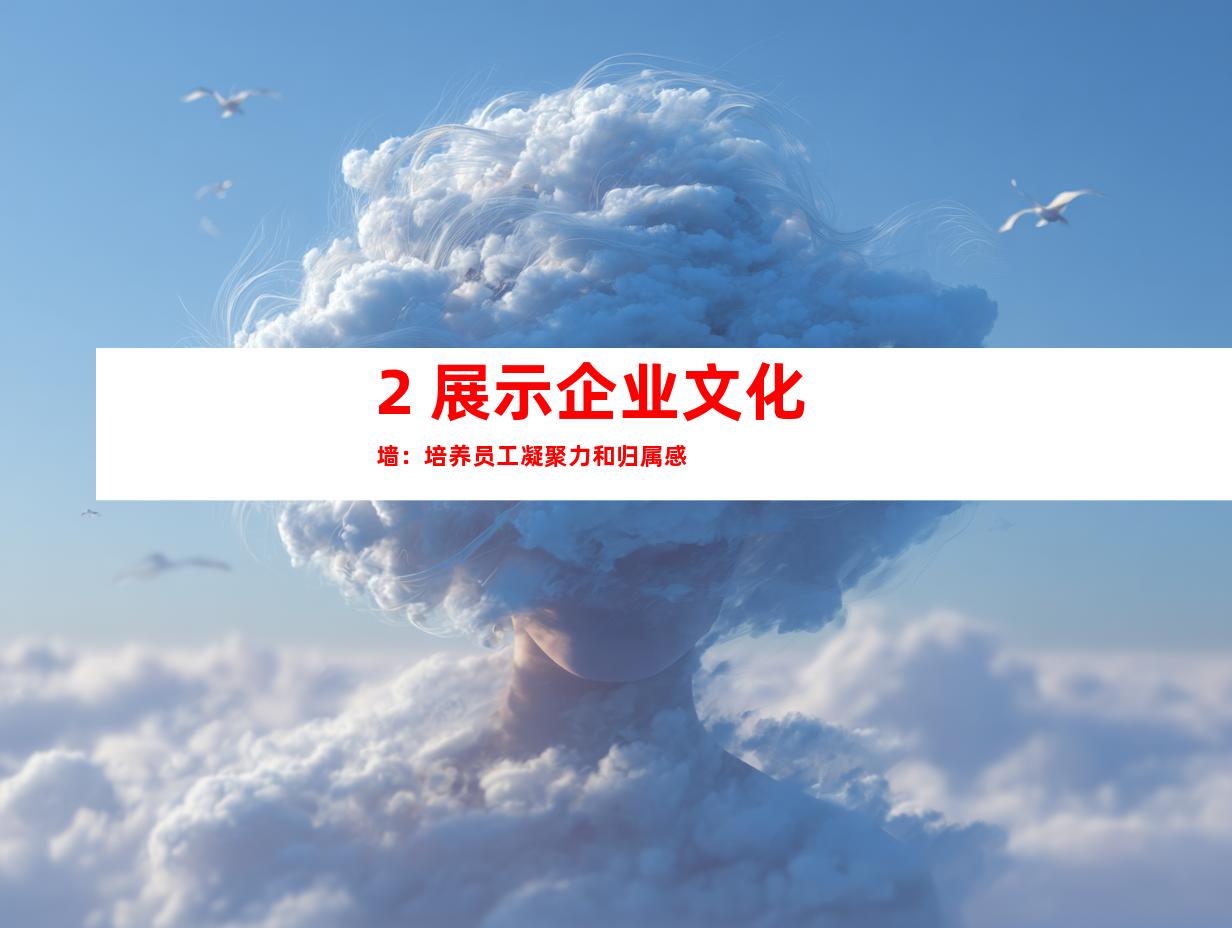 2. 展示企业文化墙：培养员工凝聚力和归属感