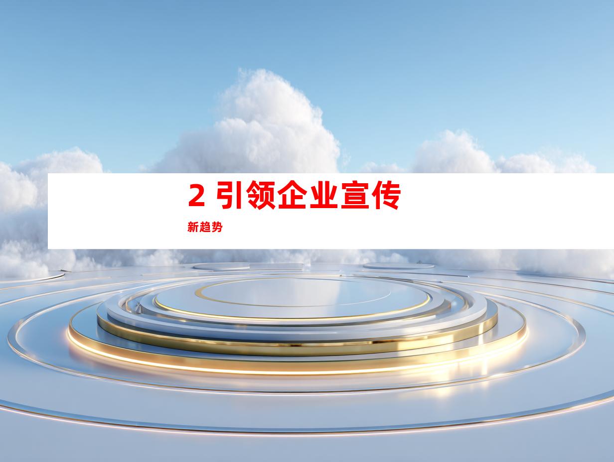 2. 引领企业宣传新趋势